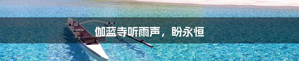 伽蓝寺听雨声,盼永恒
