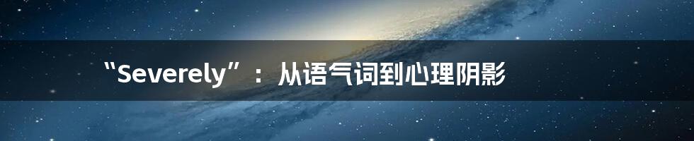 “Severely”：从语气词到心理阴影