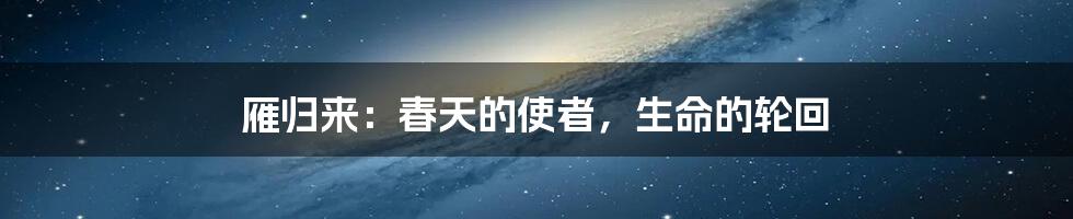 雁归来:春天的使者,生命的轮回