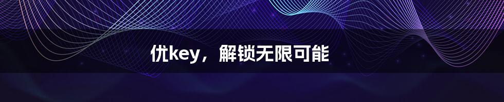 优key,解锁无限可能
