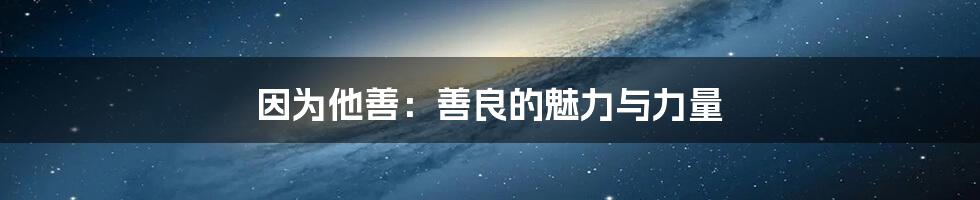 因为他善：善良的魅力与力量