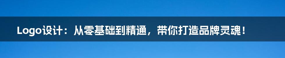 Logo设计:从零基础到精通,带你打造品牌灵魂!