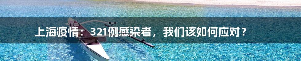 上海疫情:321例感染者,我们该如何应对?