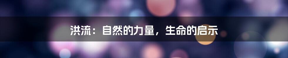 洪流:自然的力量,生命的启示