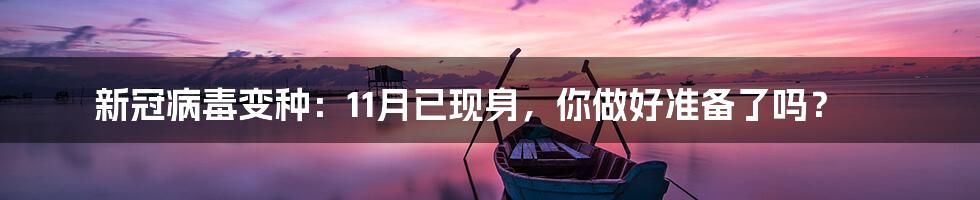 新冠病毒变种:11月已现身,你做好准备了吗?