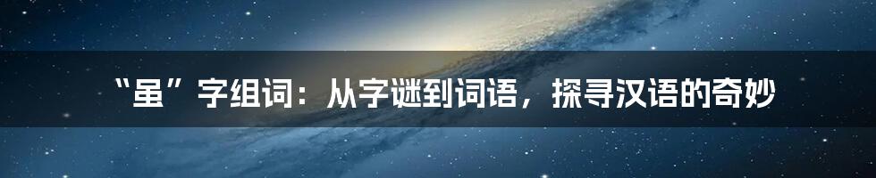 “虽”字组词:从字谜到词语,探寻汉语的奇妙