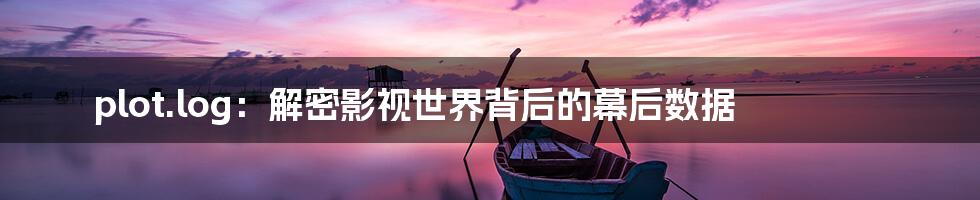 plot.log:解密影视世界背后的幕后数据