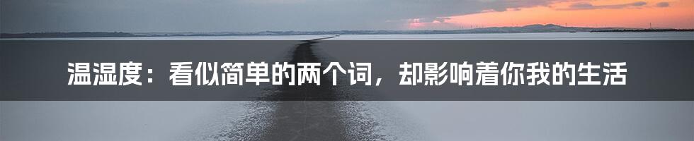 温湿度:看似简单的两个词,却影响着你我的生活