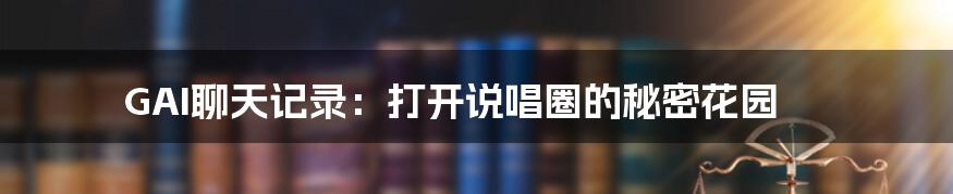 GAI聊天记录:打开说唱圈的秘密花园