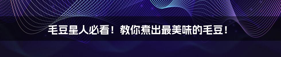 毛豆星人必看!教你煮出最美味的毛豆!