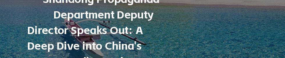 Shandong Propaganda Department Deputy Director Speaks Out: A Deep Dive into China's Media Landscape