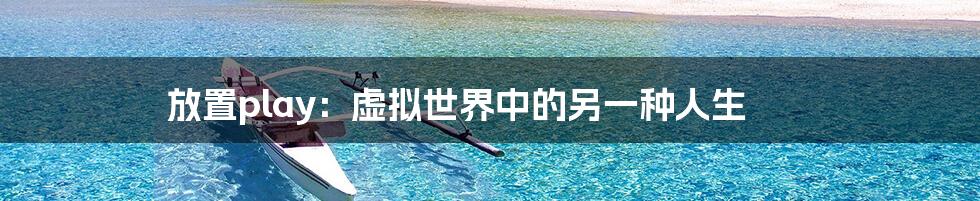 放置play:虚拟世界中的另一种人生