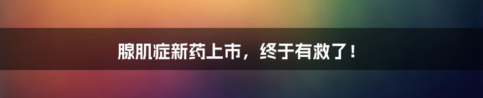 腺肌症新药上市,终于有救了!
