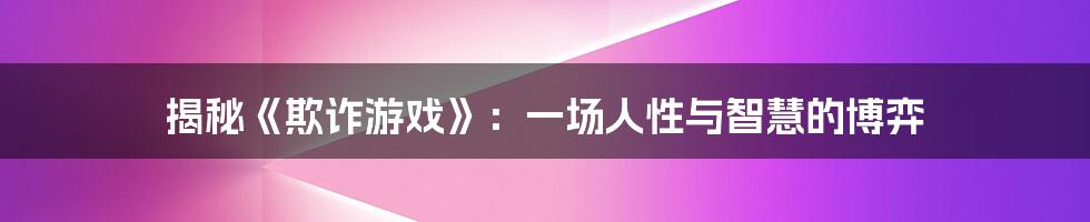 揭秘《欺诈游戏》:一场人性与智慧的博弈