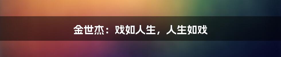 金世杰:戏如人生,人生如戏
