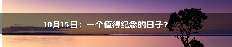 10月15日：一个值得纪念的日子？