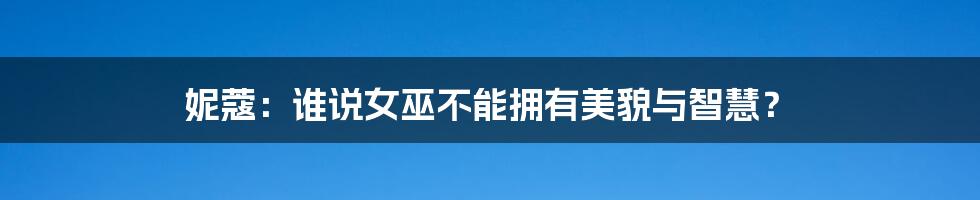 妮蔻:谁说女巫不能拥有美貌与智慧?
