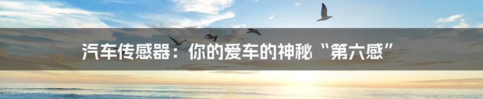 汽车传感器：你的爱车的神秘“第六感”