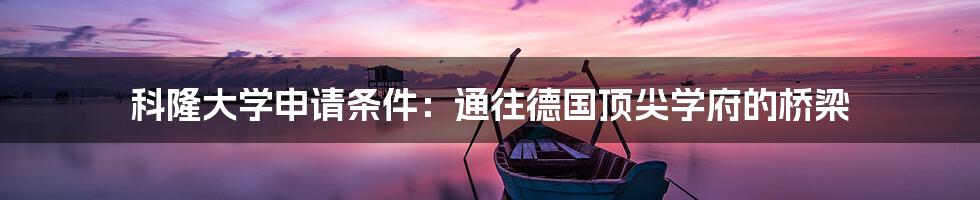 科隆大学申请条件：通往德国顶尖学府的桥梁