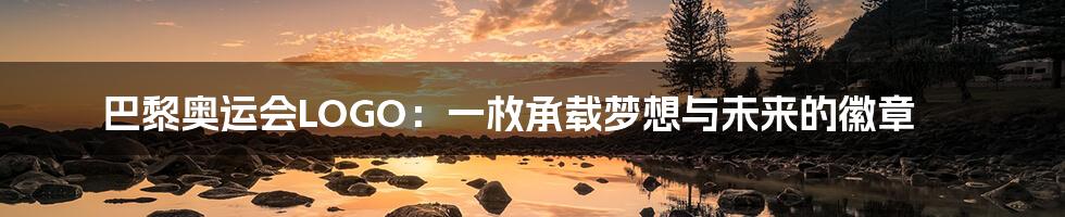 巴黎奥运会LOGO:一枚承载梦想与未来的徽章