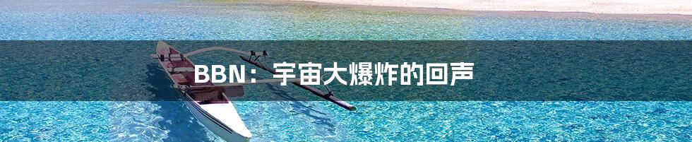 BBN:宇宙大爆炸的回声