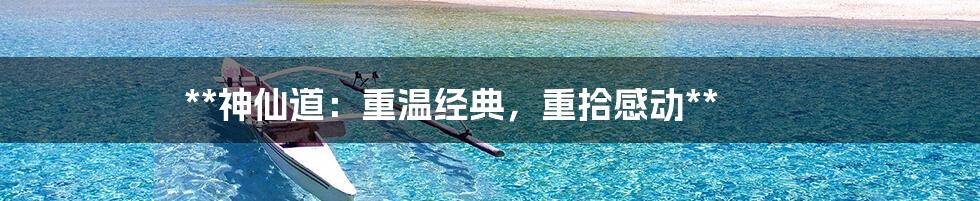 **神仙道：重温经典，重拾感动**