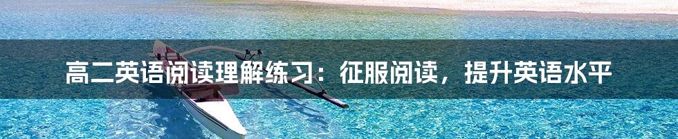 高二英语阅读理解练习:征服阅读,提升英语水平
