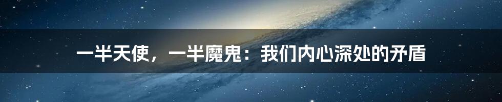 一半天使,一半魔鬼:我们内心深处的矛盾