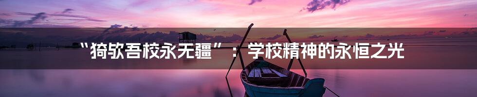 “猗欤吾校永无疆”:学校精神的永恒之光