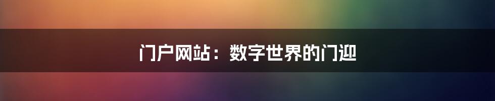 门户网站:数字世界的门迎