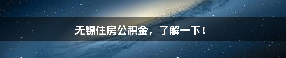 无锡住房公积金,了解一下!