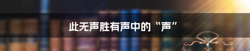 此无声胜有声中的“声”