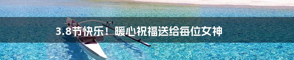 3.8节快乐！暖心祝福送给每位女神
