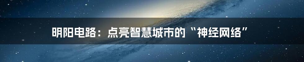 明阳电路:点亮智慧城市的“神经网络”