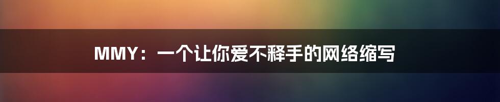 MMY：一个让你爱不释手的网络缩写