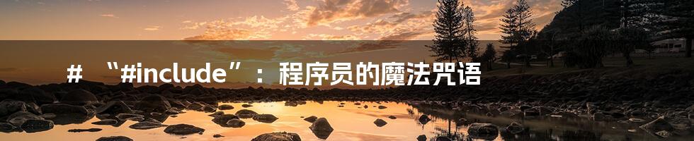 # “#include”:程序员的魔法咒语
