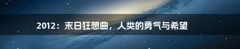 2012:末日狂想曲,人类的勇气与希望