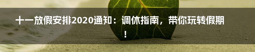 十一放假安排2020通知:调休指南,带你玩转假期!