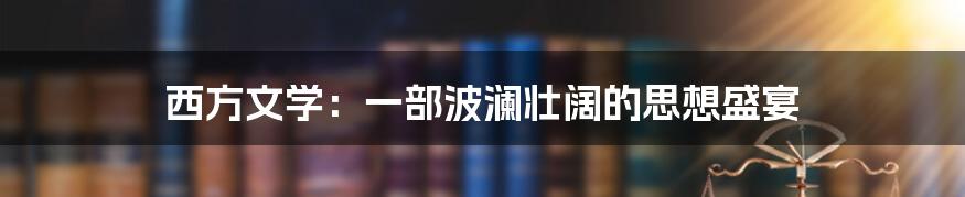 西方文学:一部波澜壮阔的思想盛宴