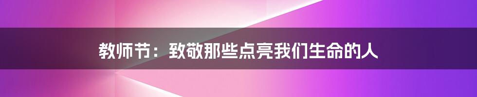 教师节:致敬那些点亮我们生命的人