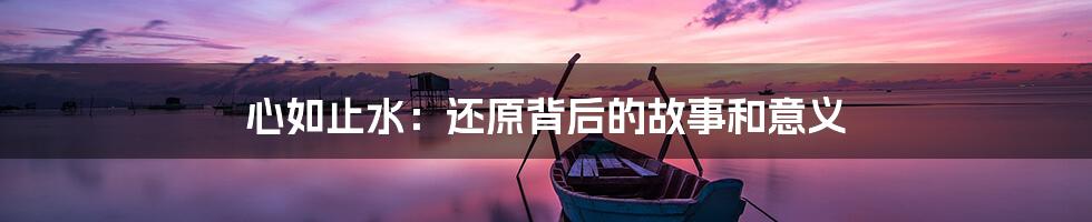 心如止水：还原背后的故事和意义