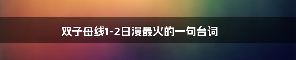 双子母线1-2日漫最火的一句台词