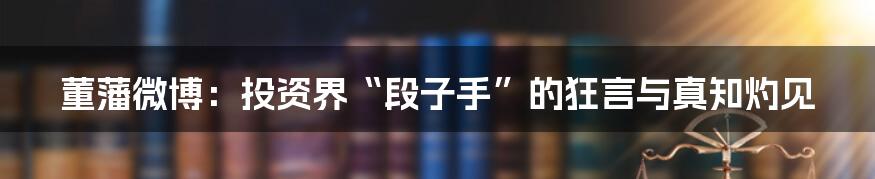 董藩微博:投资界“段子手”的狂言与真知灼见