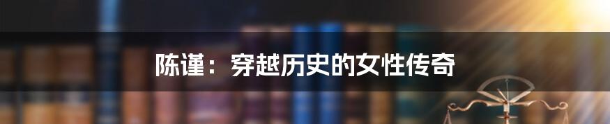 陈谨：穿越历史的女性传奇