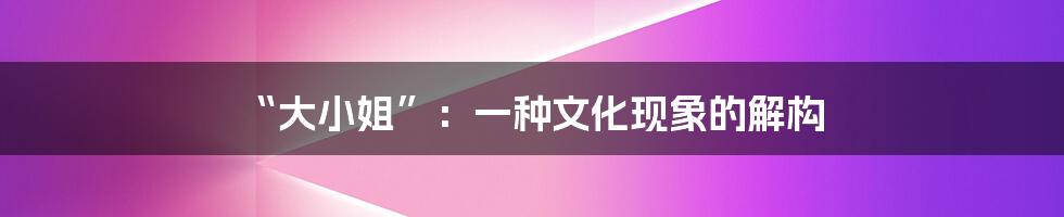“大小姐”:一种文化现象的解构