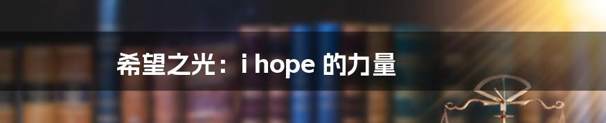 希望之光:i hope 的力量