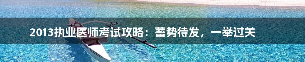 2013执业医师考试攻略:蓄势待发,一举过关
