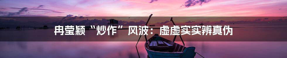 冉莹颖“炒作”风波:虚虚实实辨真伪
