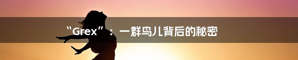 “Grex”:一群鸟儿背后的秘密
