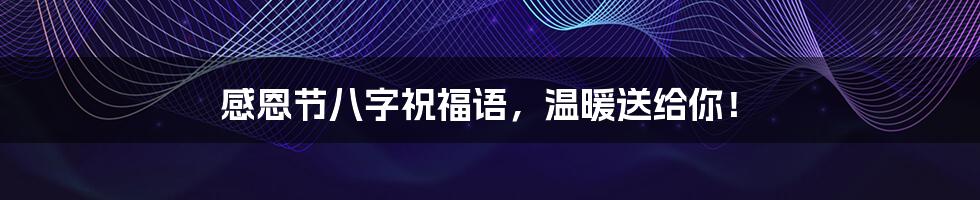 感恩节八字祝福语,温暖送给你!